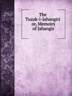 The Tuzuk-i-Jahangiri or, Memoirs of Jahangir | Henry Beveridge