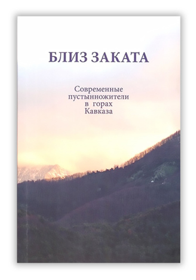 Близ Заката. Современные пустынножители в горах Кавказа