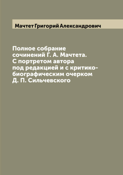 Полное собрание сочинений Г. А. Мачтета. С портретом автора под редакцией и с критико-биографическим очерком Д. П. Сильчевского | Мачтет Григорий Александрович
