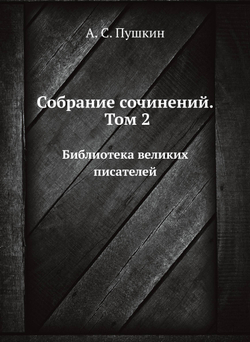 Собрание сочинений. Том 2. Библиотека великих писателей | А. С. Пушкин