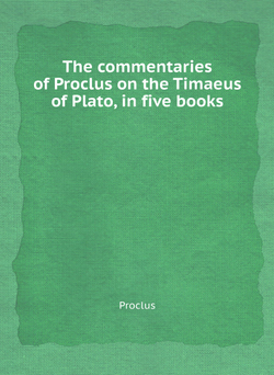 The commentaries of Proclus on the Timaeus of Plato, in five books | Proclus