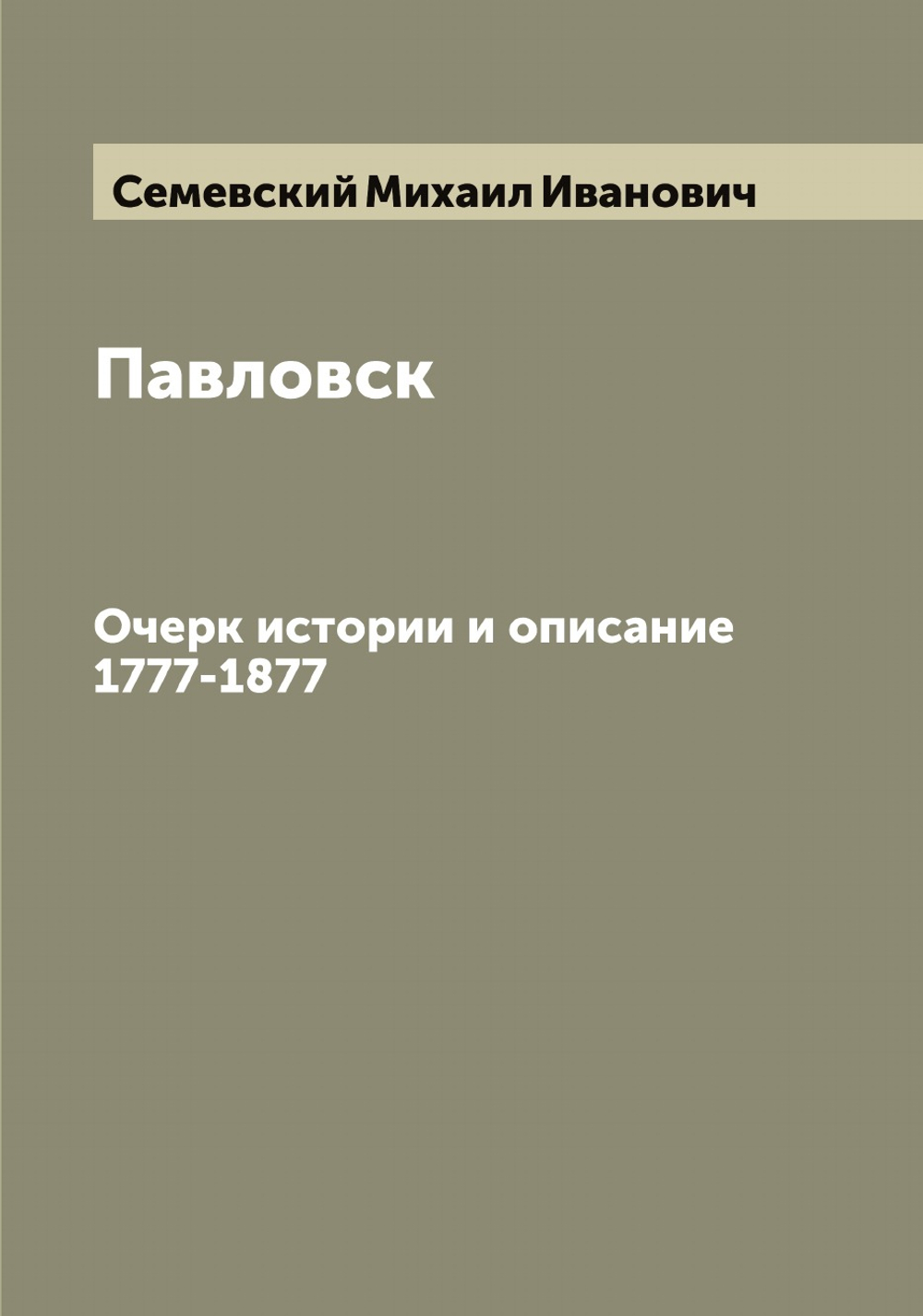 Павловск. Очерк истории и описание 1777-1877 | Семевский Михаил Иванович