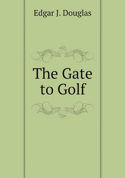 The Gate to Golf | Edgar J. Douglas