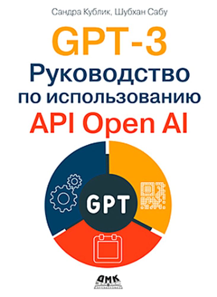 Книга: Кублик С., Сабу Ш. &quot;GPT-3. Руководство по использованию API Open AI&quot;