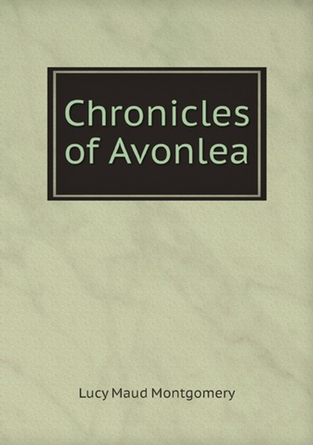 Chronicles of Avonlea | Lucy Maud Montgomery