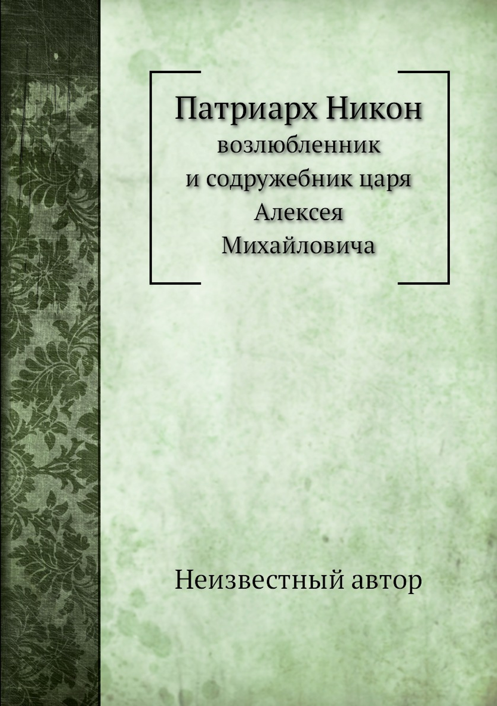 Патриарх Никон. возлюбленник и содружебник царя Алексея Михайловича | Нет автора