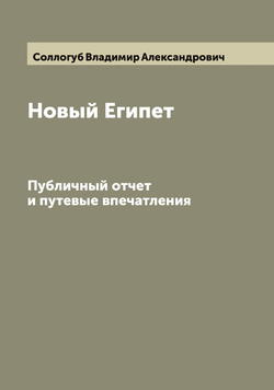 Новый Египет. Публичный отчет и путевые впечатления | Соллогуб Владимир Александрович