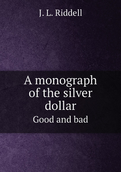 A monograph of the silver dollar. Good and bad | J.L. Riddell