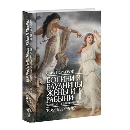 Богини и блудницы, жёны и рабыни: женщины в античности. Том I. Греция. Сара Померой