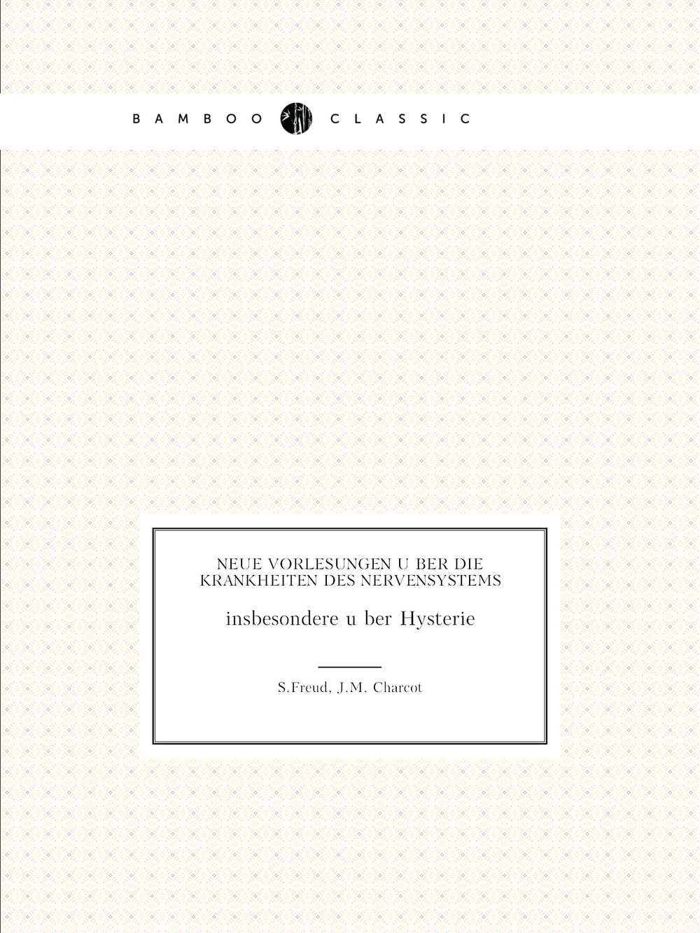 Neue Vorlesungen über die Krankheiten des Nervensystems, insbesondere über Hysterie | S.Freud; J.M. Charcot