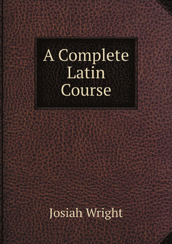A Complete Latin Course | Josiah Wright
