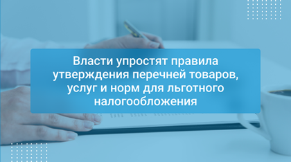 Власти упростят правила утверждения перечней товаров, услуг и норм для льготного налогообложения