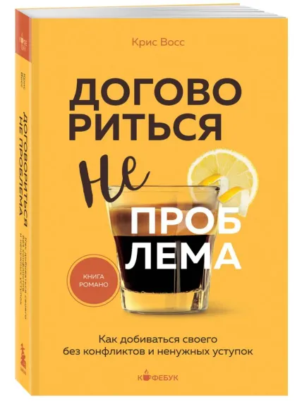 Договориться не проблема. Как добиваться своего без конфликтов и ненужных уступок