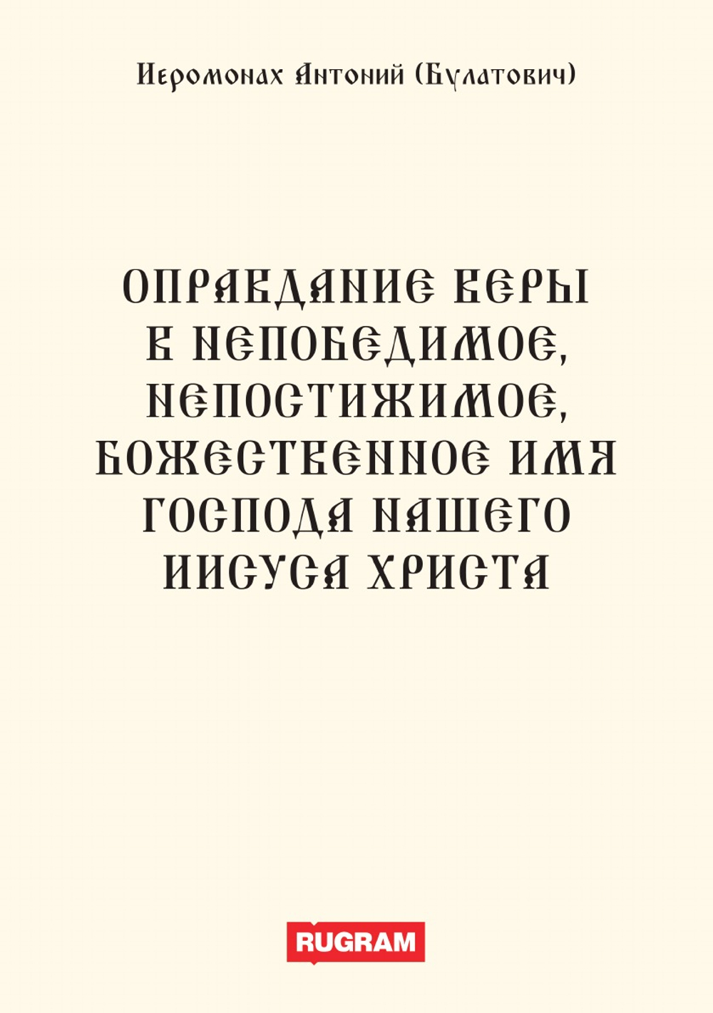 Оправдание веры в Непобедимое, Непостижимое, Божественное Имя Господа нашего Иисуса Христа | Антоний (Булатович) Иеромонах