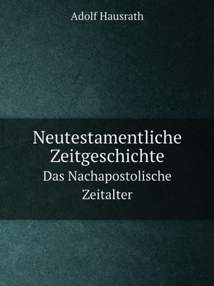 Neutestamentliche Zeitgeschichte. Das Nachapostolische Zeitalter | Adolf Hausrath
