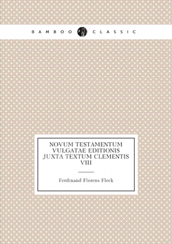 Novum Testamentum Vulgatae editionis juxta textum Clementis VIII.: Romanum ex Typogr. Apost . | Ferdinand Florens Fleck