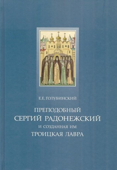 Преподобный Сергий Радонежский и созданная им Троицкая Лавра. Е. Е. Голубинский