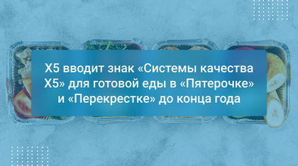 X5 вводит знак «Системы качества Х5» для готовой еды в «Пятерочке» и «Перекрестке» до конца года