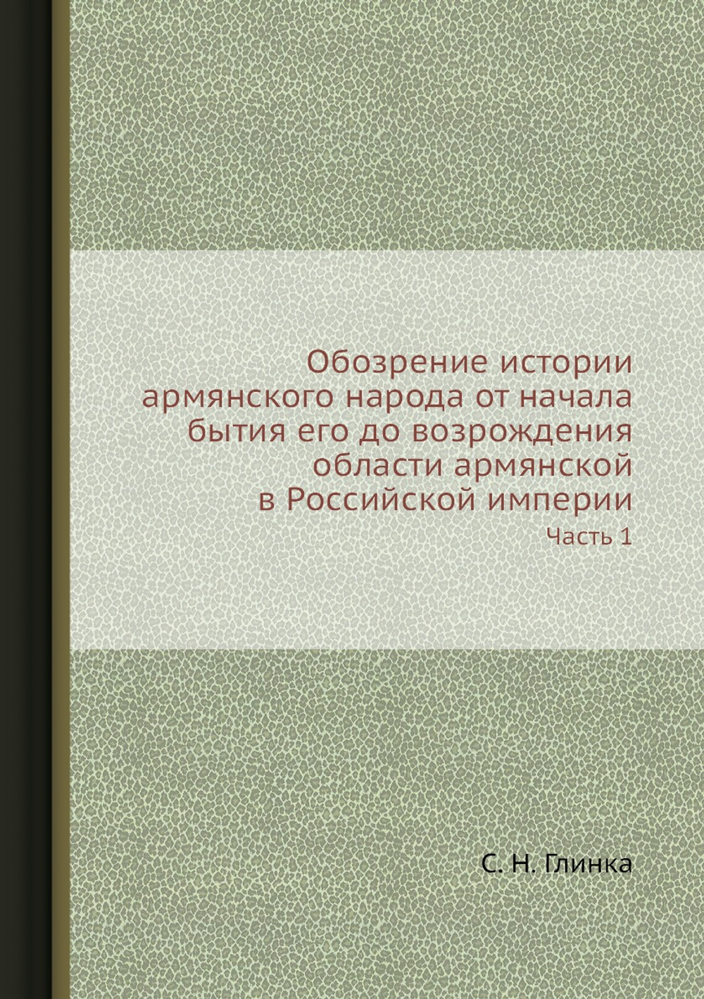 Обозрение истории армянского народа от начала бытия его до возрождения области армянской в Российской империи. Часть 1 | С. Н. Глинка