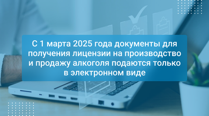 С 1 марта 2025 года документы для получения лицензии на производство и продажу алкоголя подаются только в электронном виде