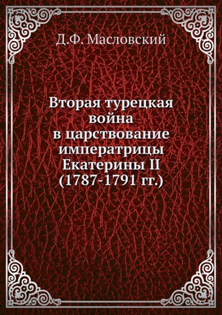 Вторая турецкая война в царствование императрицы Екатерины II (1787-1791 гг.) | Д.Ф. Масловский