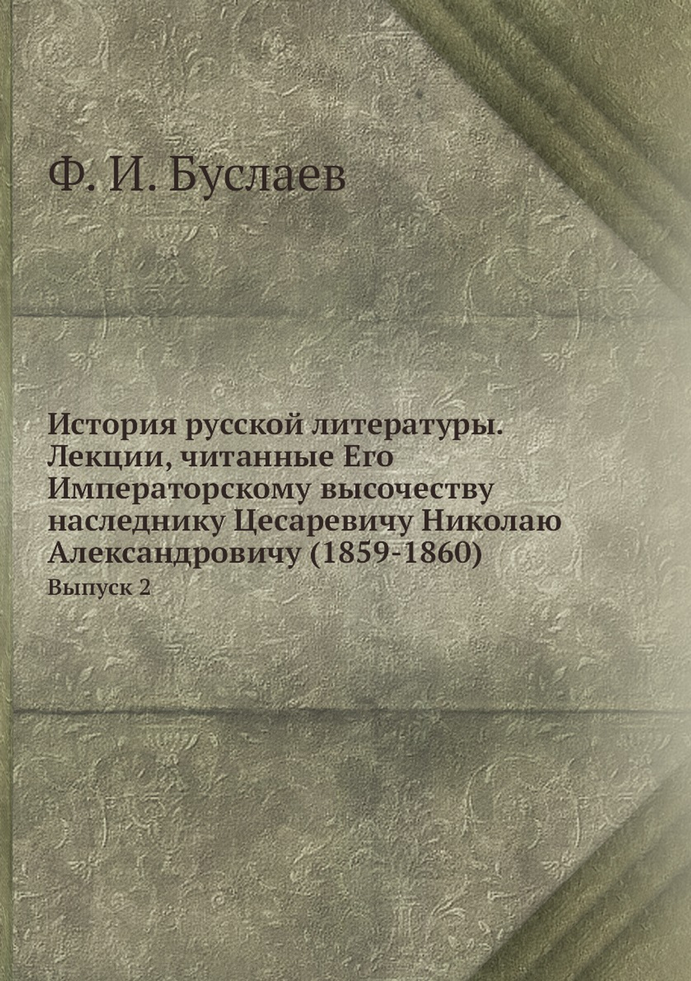 История русской литературы.  Лекции, читанные Его Императорскому высочеству наследнику Цесаревичу Николаю Александровичу (1859-1860). Выпуск 2 | Фёдор Буслаев