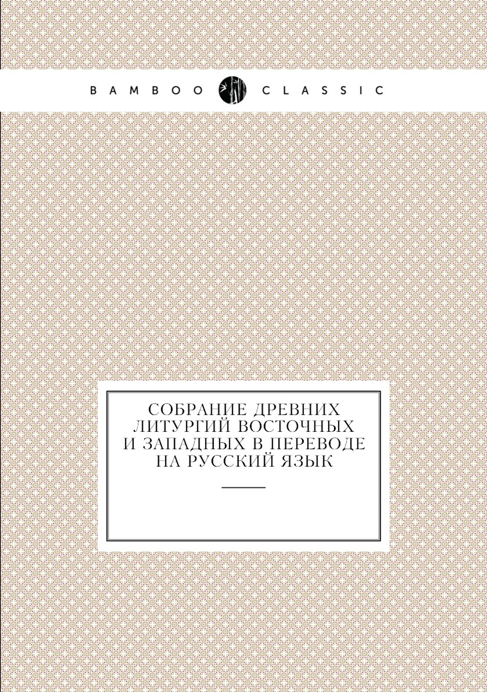 Собрание древних литургий восточных и западных в переводе на русский язык | Нет автора