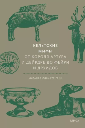 Кельтские мифы. От короля Артура и Дейрдре до фейри и друидов