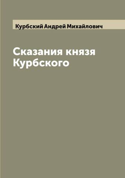 Сказания князя Курбского | Курбский Андрей Михайлович