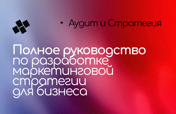 Полное руководство по разработке маркетинговой стратегии для бизнеса Полное руководство по разработке маркетинговой стратегии для бизнеса