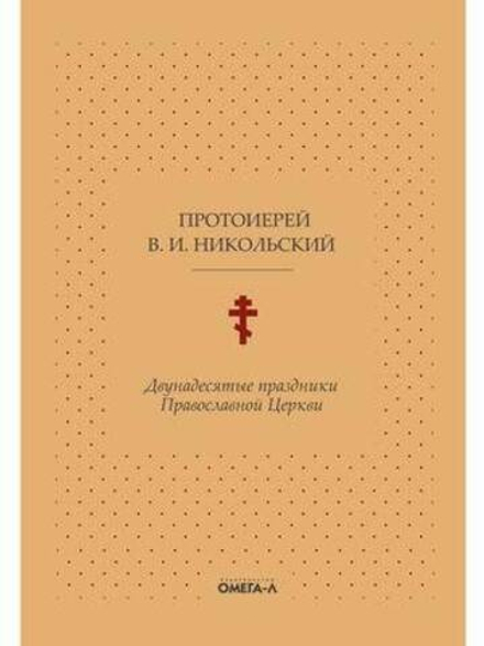 Двунадесятые праздники Православной церкви (Омега-Л) (Прот. В.И. Никольский)
