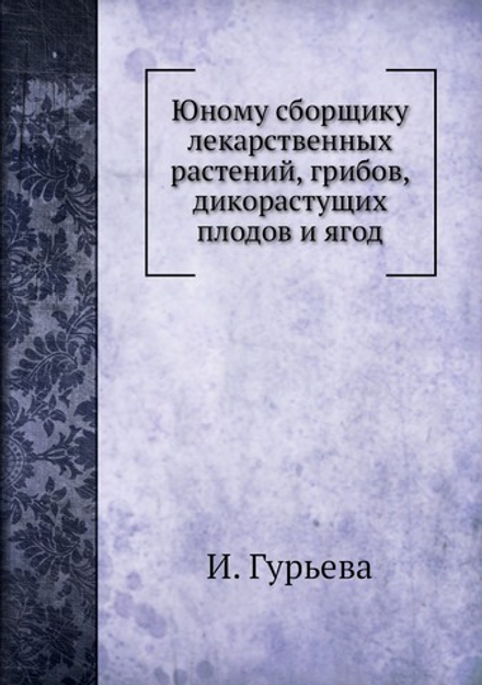 Юному сборщику лекарственных растений, грибов, дикорастущих плодов и ягод | И. Гурьева