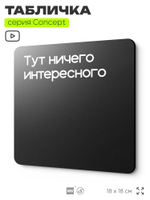 Табличка Тут ничего интересного, на дверь и стену, информационная и навигационная, серия CONCEPT, 18х18 см, пластиковая, Айдентика Технолоджи