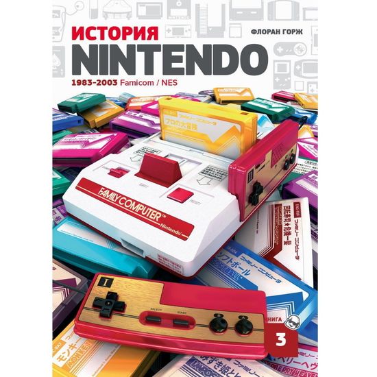 Книга История Nintendo. 1983-2016. Famicom/NES. Книга 3. Флоран Горж