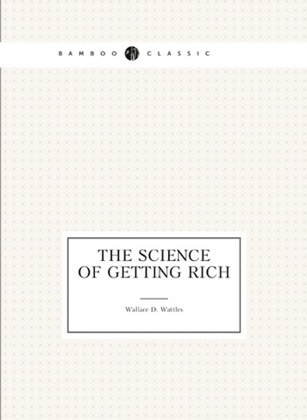 The Science of Getting Rich | Wallace D. Wattles