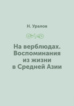На верблюдах. Воспоминания из жизни в Средней Азии | Н. Уралов