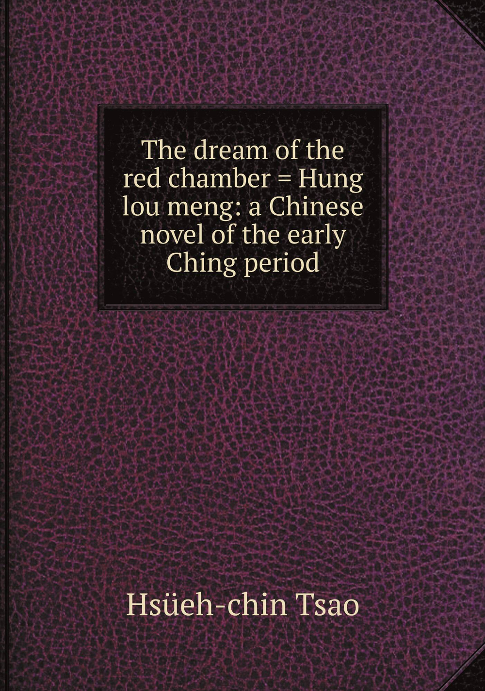 The dream of the red chamber = Hung lou meng: a Chinese novel of the early Ching period | Hsüeh-chin Tsao