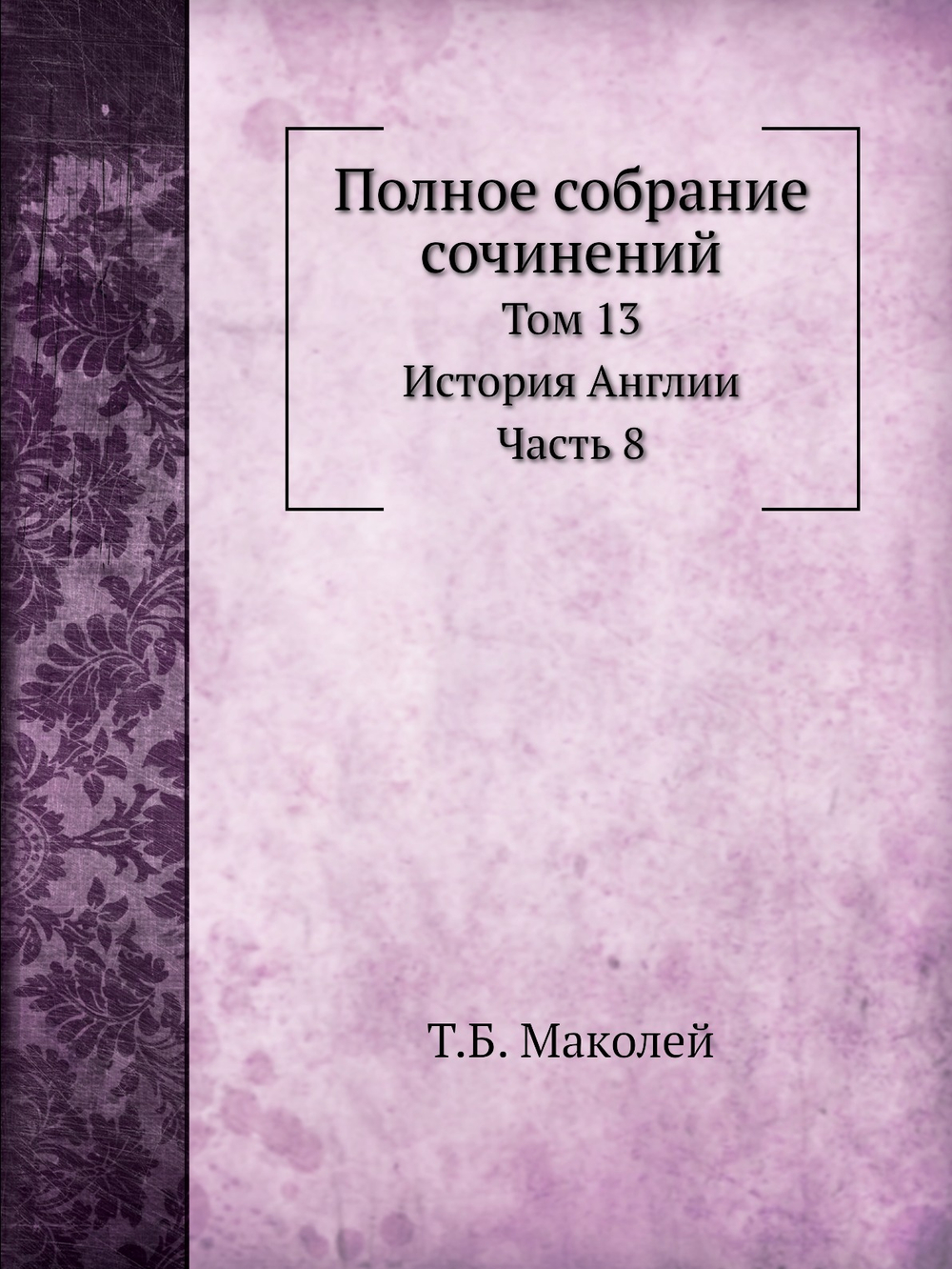 Полное собрание сочинений. Том 13. История Англии. Часть 8 | Т.Б. Маколей