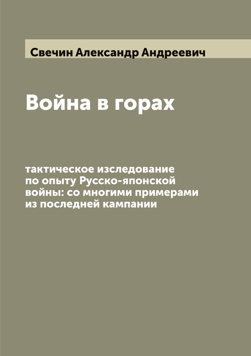 Война в горах: тактическое изследование по опыту Русско-японской войны: со многими примерами из последней кампании. Часть 2 | Свечин Александр Андреевич