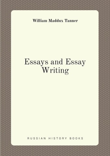 Essays and Essay-Writing | William Maddux Tanner