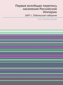 Первая всеобщая перепись населения Российской Империи. 1897 г., Тобольская губерния | Н.А. Тройницкий