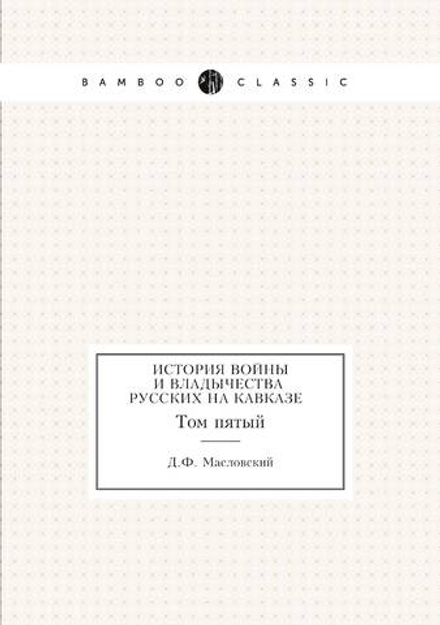 История войны и владычества русских на Кавказе. Том V | Д.Ф. Масловский