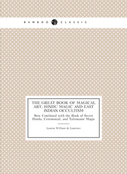 The Great Book of Magical Art, Hindu Magic and East Indian Occultism. Now Combined with the Book of Secret Hindu, Ceremonial, and Talismanic Magic | L.W. De Laurence