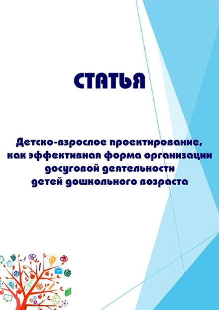 Детско-взрослое проектирование, как эффективная форма организации досуговой деятельности детей дошкольного возраста