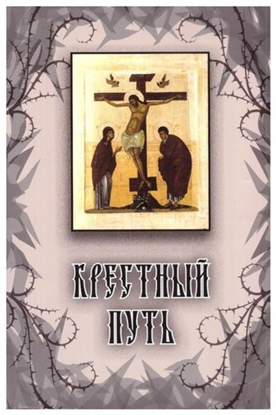 Крестный путь. Размышления о страданиях Господа нашего Иисуса Христа