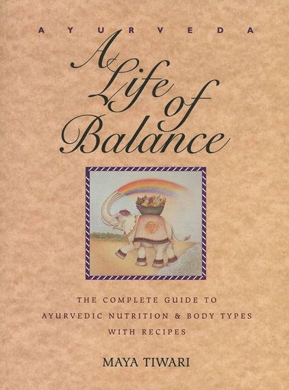 A Life of Balance : The Complete Guide to Ayurvedic