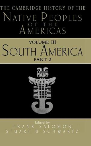 The Cambridge History of the Native Peoples of the Americas, Vol. 3: South America, Part 2