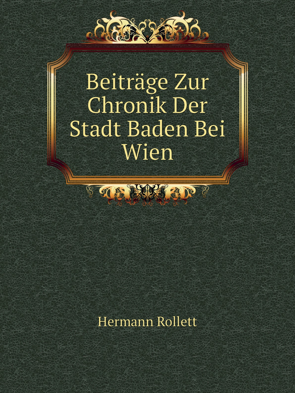 Beiträge Zur Chronik Der Stadt Baden Bei Wien | Hermann Rollett