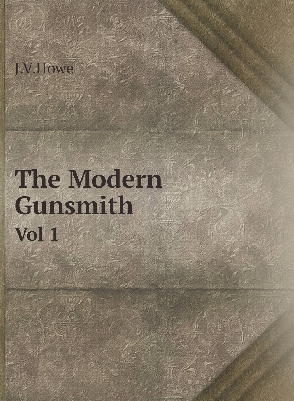 The Modern Gunsmith. Volume 1 | J.V. Howe