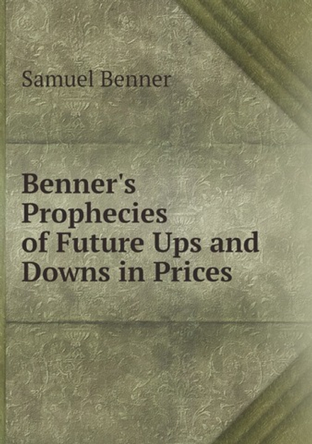 Benner's Prophecies of Future Ups and Downs in Prices: What Years to Make . | Samuel Benner